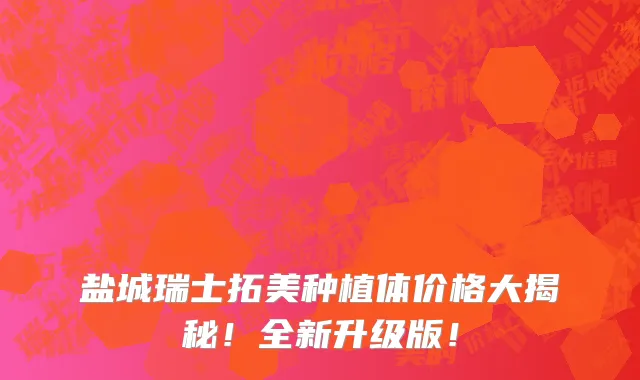 盐城瑞士拓美种植体价格大揭秘!全新升级版!