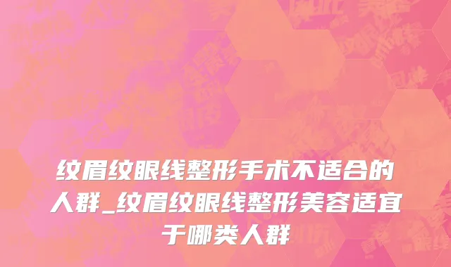 纹眉纹眼线整形手术不适合的人群_纹眉纹眼线整形美容适宜于哪类人群