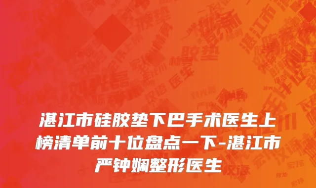 湛江市硅胶垫下巴手术医生上榜清单前十位盘点一下-湛江市严钟娴整形医生