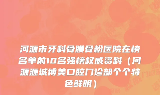 河源市牙科骨膜骨粉医院在榜名单前10名强榜权威资料（河源源城博美口腔门诊部个个特色鲜明）