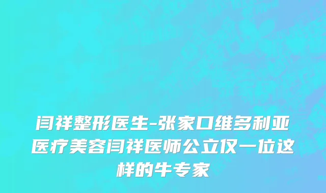闫祥整形医生-张家口维多利亚医疗美容闫祥医师公立仅一位这样的牛专家
