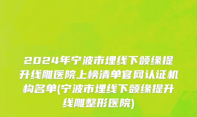 2024年宁波市埋线下颌缘提升线雕医院上榜清单官网认证机构名单(宁波市埋线下颌缘提升线雕整形医院)