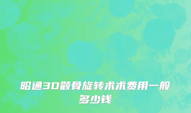 昭通3D颧骨旋转术术费用一般多少钱
