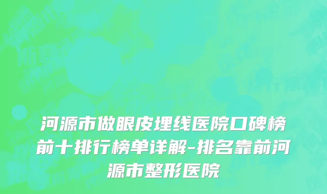 河源市做眼皮埋线医院口碑榜前十排行榜单详解-排名靠前河源市整形医院
