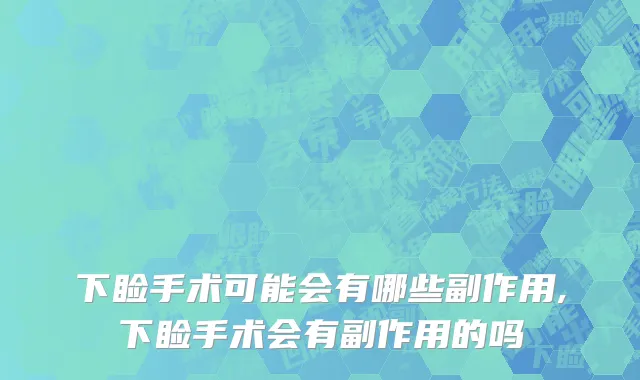 下睑手术可能会有哪些副作用,下睑手术会有副作用的吗