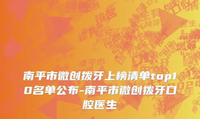 南平市微创拨牙上榜清单top10名单公布-南平市微创拨牙口腔医生