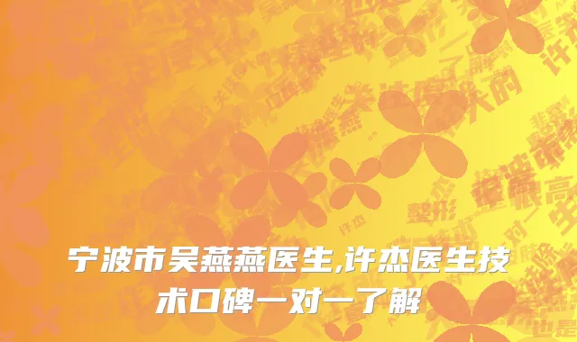 宁波市吴燕燕医生,许杰医生技术口碑一对一了解