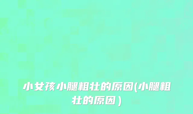 小女孩小腿粗壮的原因(小腿粗壮的原因）