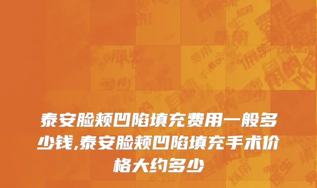 泰安脸颊凹陷填充费用一般多少钱,泰安脸颊凹陷填充手术价格大约多少