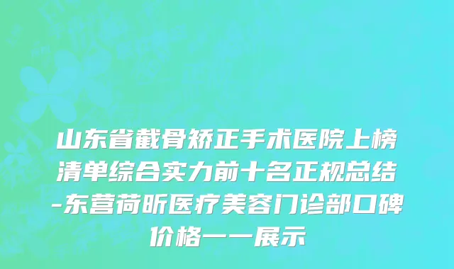 山东省截骨矫正手术医院上榜清单综合实力前十名正规总结-东营荷昕医疗美容门诊部口碑价格一一展示