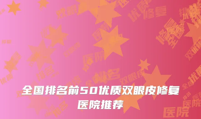 全国排名前50优质双眼皮修复医院推荐