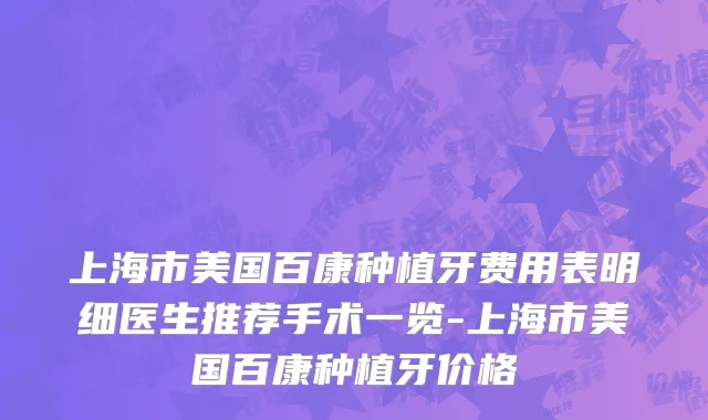 上海市美国百康种植牙费用表明细医生推荐手术一览-上海市美国百康种植牙价格