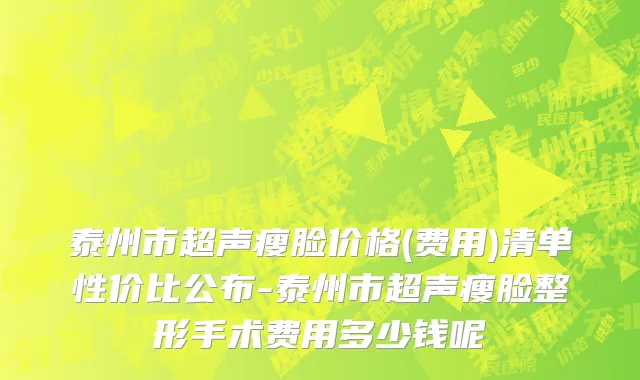 泰州市超声瘦脸价格(费用)清单性价比公布-泰州市超声瘦脸整形手术费用多少钱呢