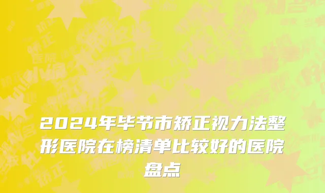 2024年毕节市矫正视力法整形医院在榜清单比较好的医院盘点