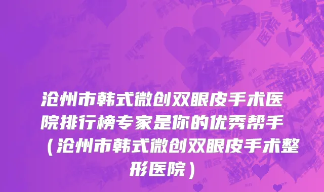 沧州市韩式微创双眼皮手术医院排行榜专家是你的优秀帮手（沧州市韩式微创双眼皮手术整形医院）