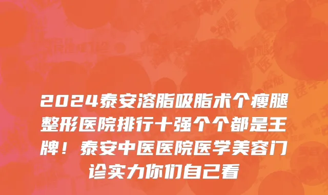 2024泰安溶脂吸脂术个瘦腿整形医院排行十强个个都是王牌!泰安中医医院医学美容门诊实力你们自己看