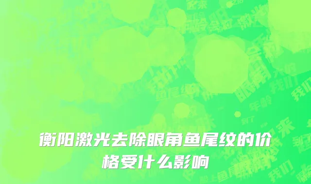 衡阳激光去除眼角鱼尾纹的价格受什么影响