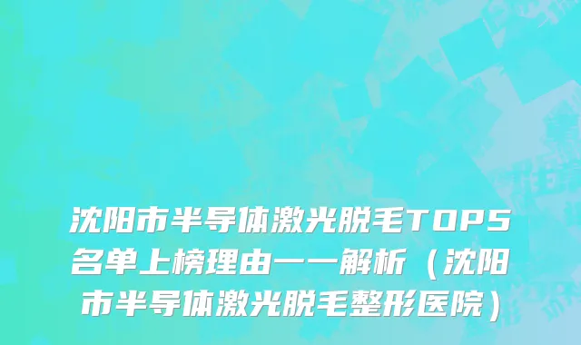 沈阳市半导体激光脱毛TOP5名单上榜理由一一解析（沈阳市半导体激光脱毛整形医院）