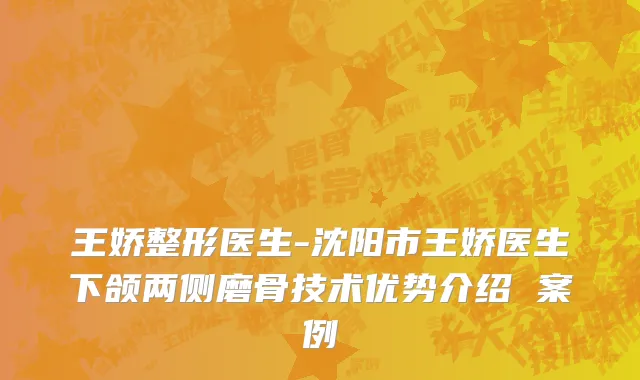 王娇整形医生-沈阳市王娇医生下颌两侧磨骨技术优势介绍 案例