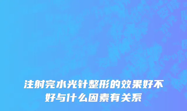 注射完水光针整形的效果好不好与什么因素有关系