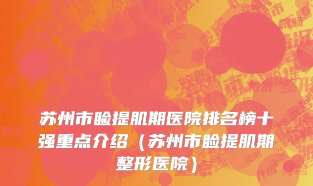 苏州市睑提肌期医院排名榜十强重点介绍（苏州市睑提肌期整形医院）