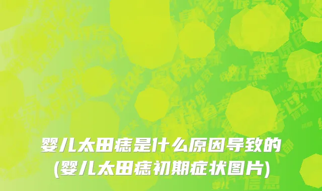 婴儿太田痣是什么原因导致的(婴儿太田痣初期症状图片)