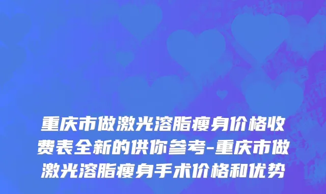 重庆市做激光溶脂瘦身价格收费表全新的供你参考-重庆市做激光溶脂瘦身手术价格和优势