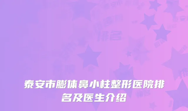 泰安市膨体鼻小柱整形医院排名及医生介绍