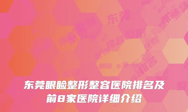 东莞眼睑整形整容医院排名及前8家医院详细介绍