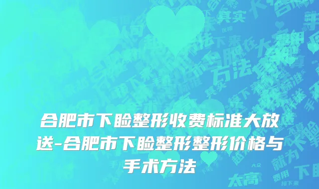 合肥市下睑整形收费标准大放送-合肥市下睑整形整形价格与手术方法