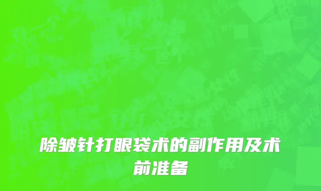 除皱针打眼袋术的副作用及术前准备