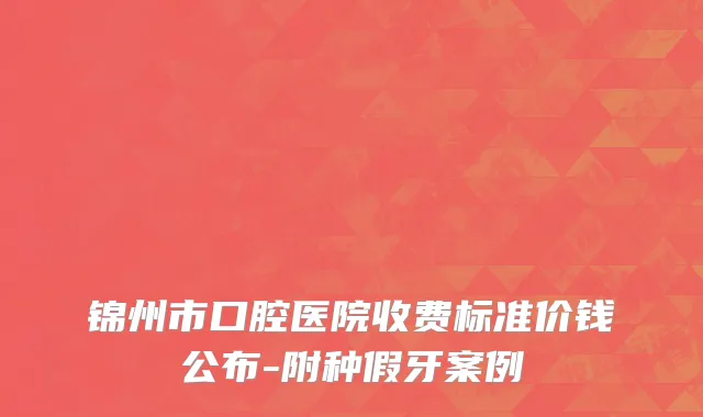 锦州市口腔医院收费标准价钱公布-附种假牙案例