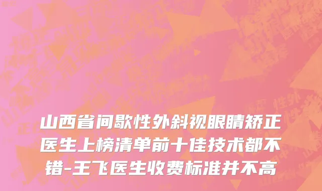 山西省间歇性外斜视眼睛矫正医生上榜清单前十佳技术都不错-王飞医生收费标准并不高