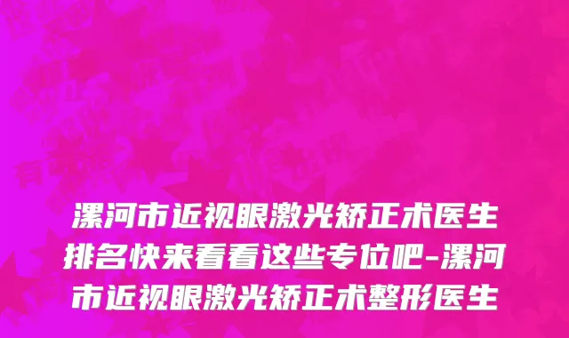 漯河市近视眼激光矫正术医生排名快来看看这些专位吧-漯河市近视眼激光矫正术整形医生
