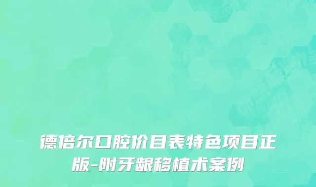 德倍尔口腔价目表特色项目正版-附牙龈移植术案例