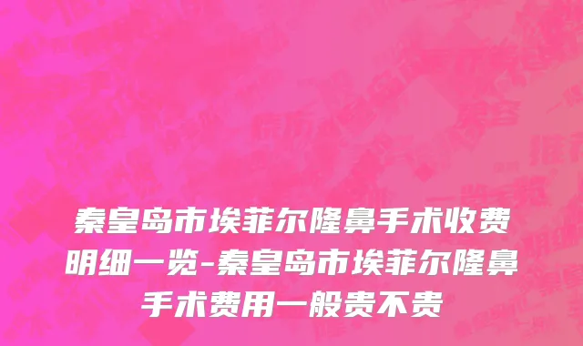 秦皇岛市埃菲尔隆鼻手术收费明细一览-秦皇岛市埃菲尔隆鼻手术费用一般贵不贵