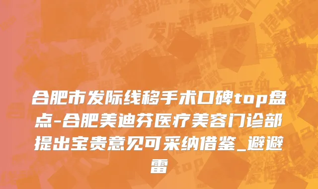 合肥市发际线移手术口碑top盘点-合肥美迪芬医疗美容门诊部提出宝贵意见可采纳借鉴_避避雷