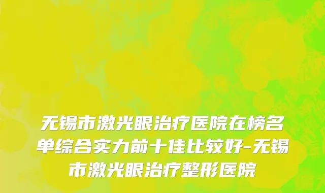 无锡市激光眼治疗医院在榜名单综合实力前十佳比较好-无锡市激光眼治疗整形医院