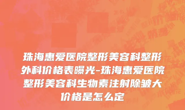 珠海惠爱医院整形美容科整形外科价格表曝光-珠海惠爱医院整形美容科生物素注射除皱大价格是怎么定