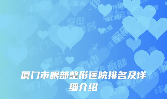 厦门市眼部整形医院排名及详细介绍