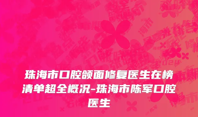 珠海市口腔颌面修复医生在榜清单超全概况-珠海市陈军口腔医生