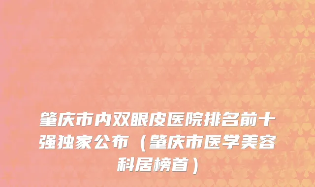 肇庆市内双眼皮医院排名前十强独家公布（肇庆市医学美容科居榜首）