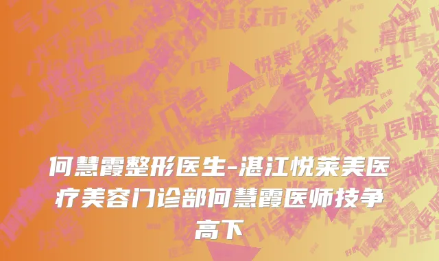 何慧霞整形医生-湛江悦莱美医疗美容门诊部何慧霞医师技争高下