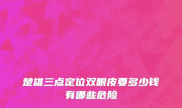 楚雄三点定位双眼皮要多少钱有哪些危险