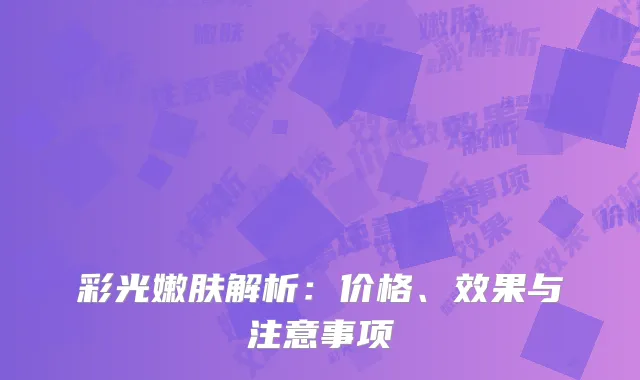 彩光嫩肤解析：价格、效果与注意事项