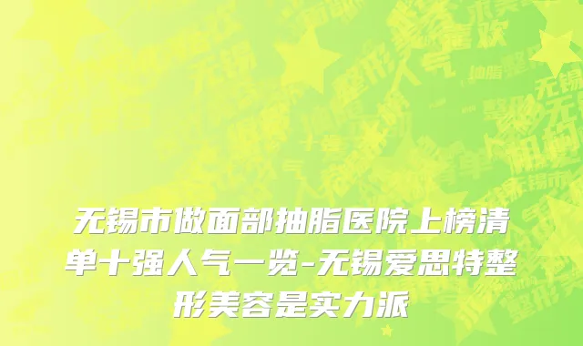 无锡市做面部抽脂医院上榜清单十强人气一览-无锡爱思特整形美容是实力派
