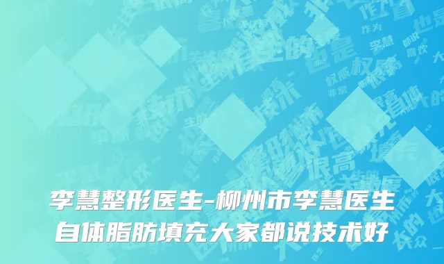 李慧整形医生-柳州市李慧医生自体脂肪填充大家都说技术好