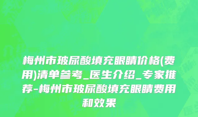 梅州市玻尿酸填充眼睛价格(费用)清单参考_医生介绍_专家推荐-梅州市玻尿酸填充眼睛费用和效果