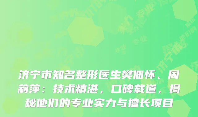 济宁市知名整形医生樊佃怀、周莉萍：技术精湛，口碑载道，揭秘他们的专业实力与擅长项目