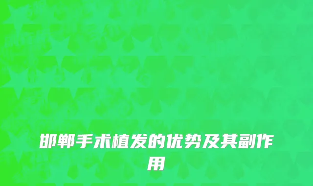 邯郸手术植发的优势及其副作用